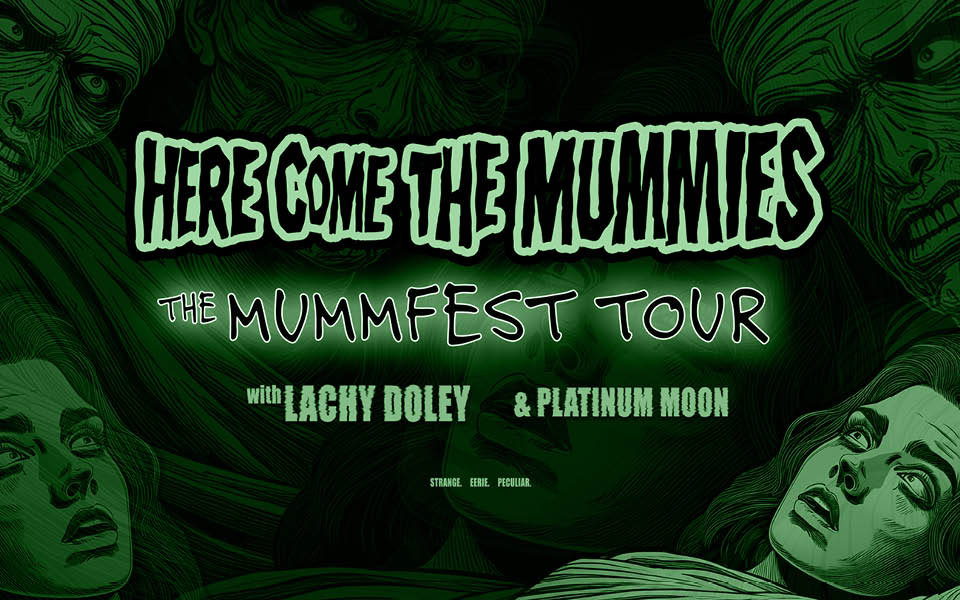 Green illustrated poster for “Here Come the Mummies – The Mummfest Tour” featuring a menacing mummy holding a frightened woman. Text includes special guests Lachy Doley and Platinum Moon, with the tagline “Strange. Eerie. Peculiar.”