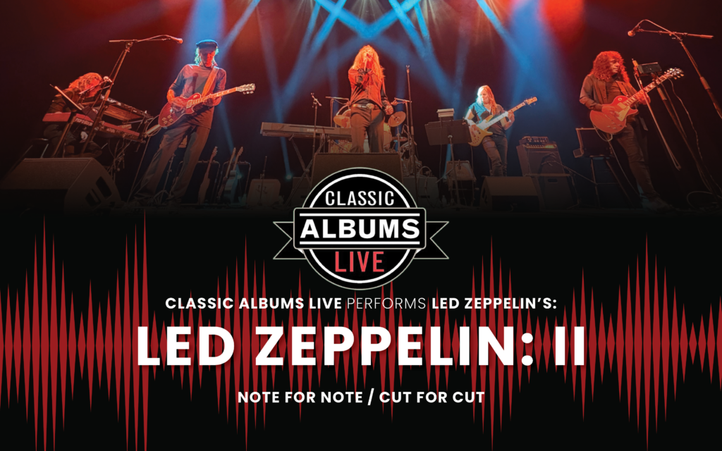 Promotional poster for Classic Albums Live: Led Zeppelin - II. Pictured are band members performing on stage illuminated in red and light blue stage lights. The Classic Albums Live logo appears below them. In front of a red oscillogram, it reads "Classic Albums Live performs Led Zeppelin's Led Zeppelin: II... Note for Note / Cut for Cut."