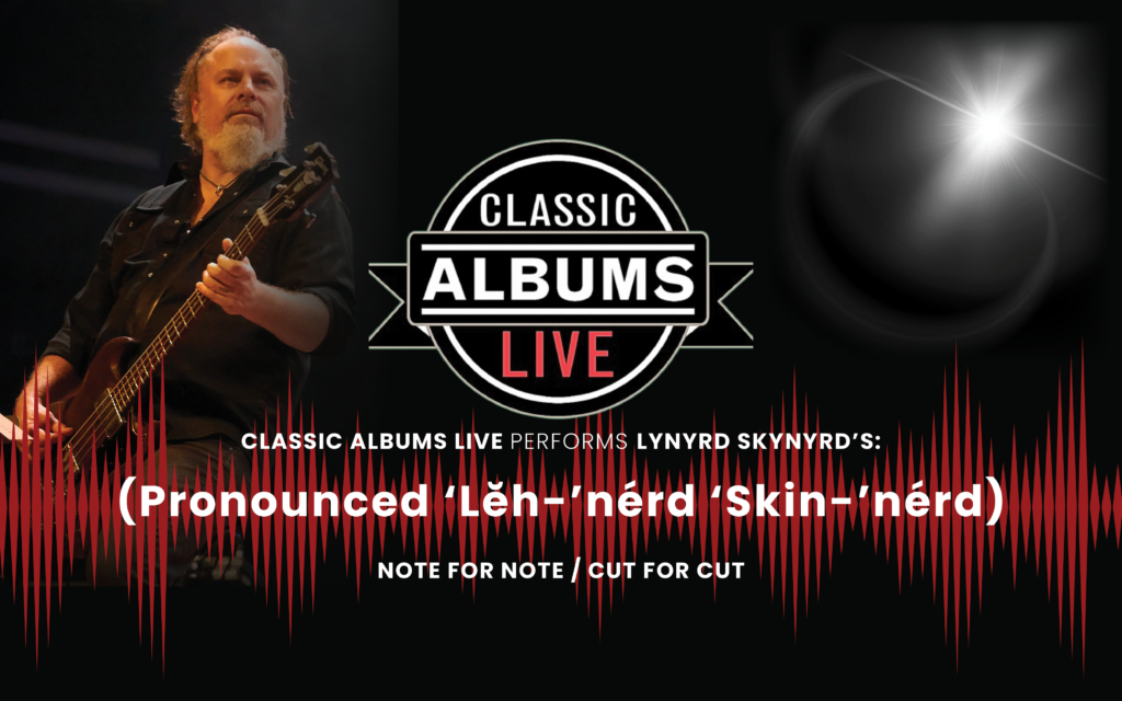Promotional poster for Classic Albums Live: Lynyrd Skynyrd - (Pronounced 'Leh-'nérd 'Skin-'nérd). To the left, a performer is on stage playing guitar. The Classic Albums Live logo appears in the middle of the graphic. In front of a red oscillogram, it reads "CLASSIC ALBUMS LIVE performs Lynyrd Skynyrd's (Pronounced 'Leh-'nérd 'Skin-'nérd)... Note for Note / Cut for Cut."
